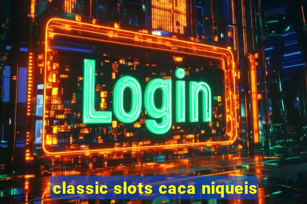 classic slots caca niqueis