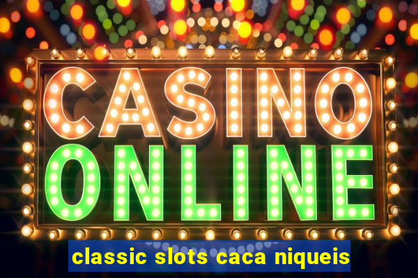 classic slots caca niqueis