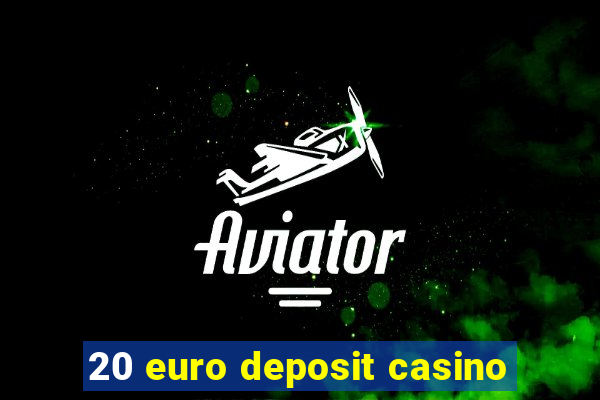 20 euro deposit casino