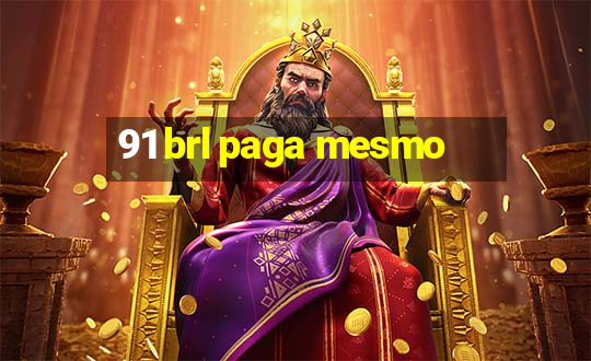 91 brl paga mesmo