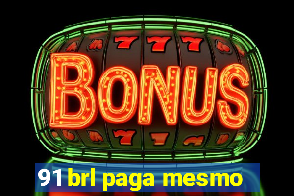 91 brl paga mesmo