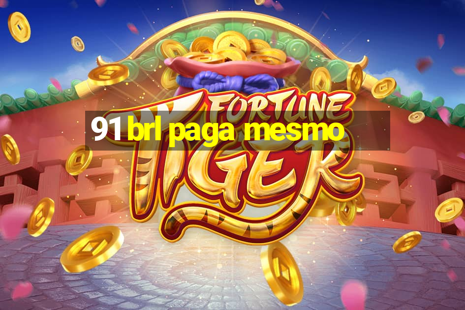 91 brl paga mesmo