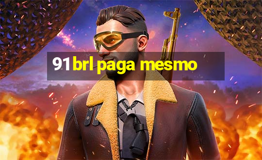 91 brl paga mesmo