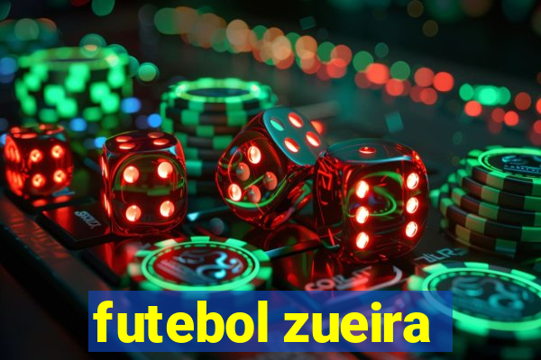 futebol zueira