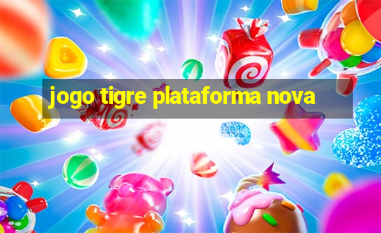 jogo tigre plataforma nova