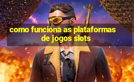 como funciona as plataformas de jogos slots