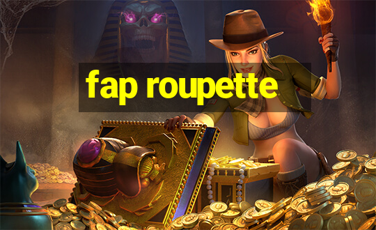 fap roupette