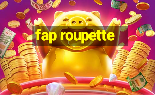 fap roupette