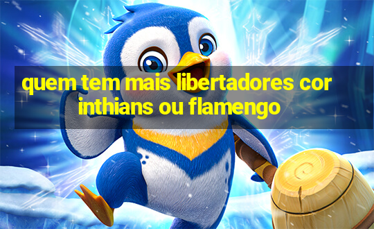 quem tem mais libertadores corinthians ou flamengo