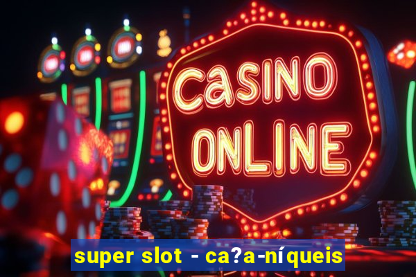 super slot - ca?a-níqueis