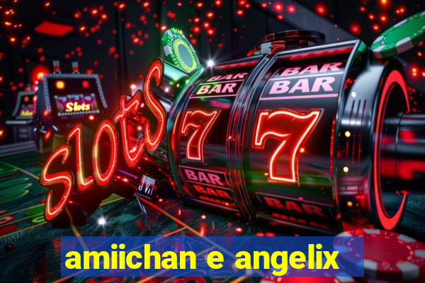 amiichan e angelix