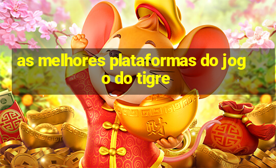 as melhores plataformas do jogo do tigre