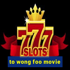 to wong foo movie