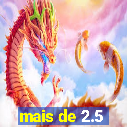 mais de 2.5