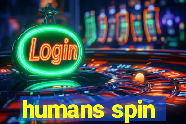 humans spin