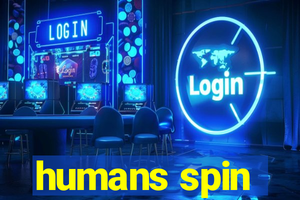 humans spin