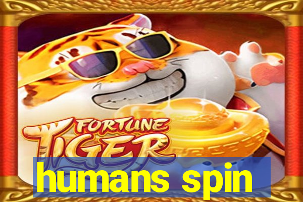 humans spin