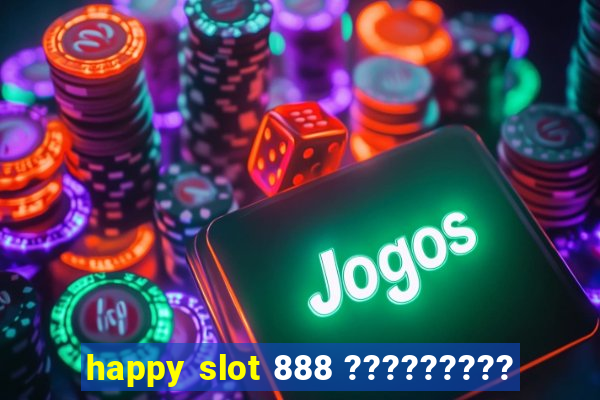 happy slot 888 ?????????