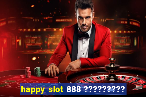 happy slot 888 ?????????