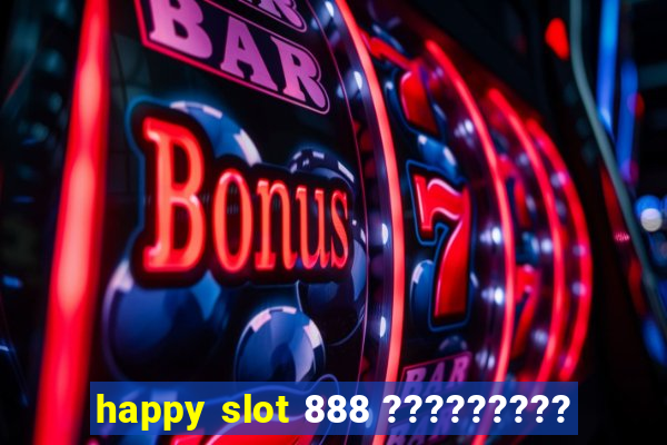 happy slot 888 ?????????