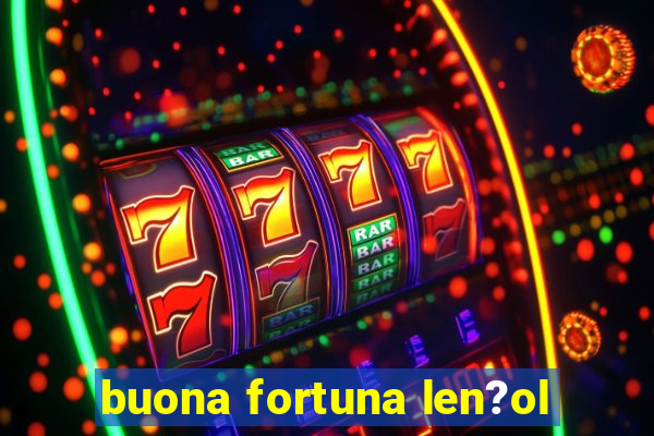 buona fortuna len?ol