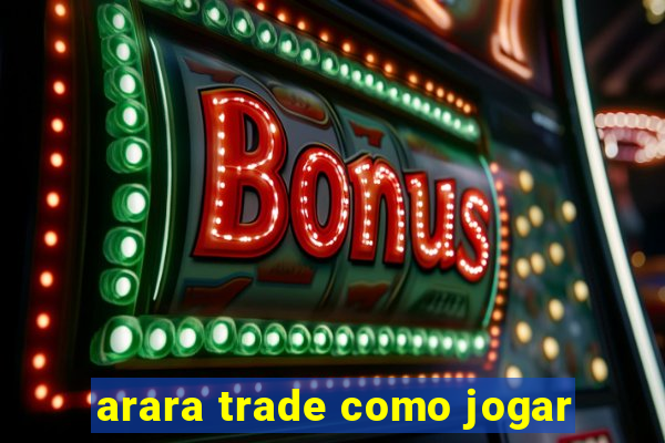 arara trade como jogar