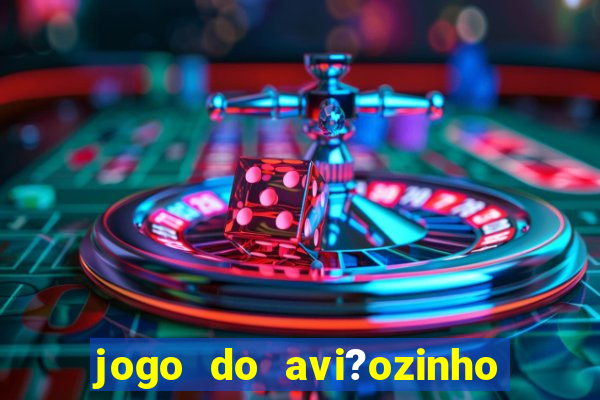 jogo do avi?ozinho de aposta