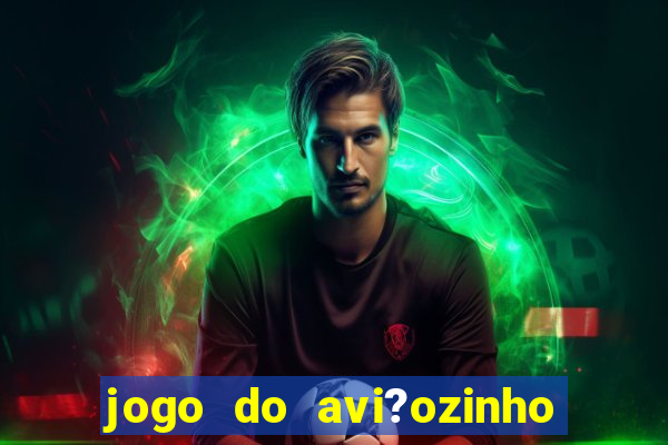 jogo do avi?ozinho de aposta