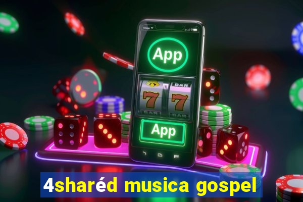 4sharéd musica gospel