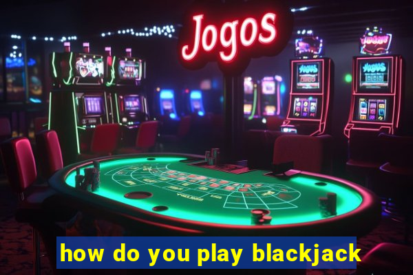 how do you play blackjack