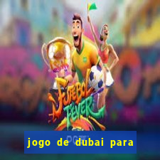 jogo de dubai para ganhar dinheiro