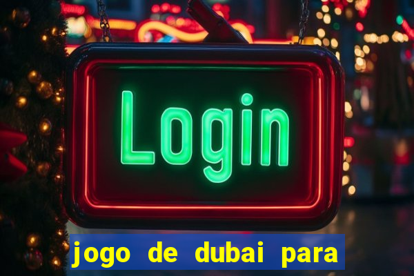 jogo de dubai para ganhar dinheiro