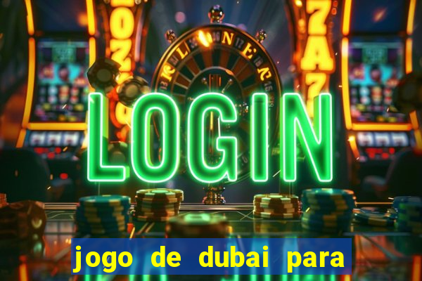 jogo de dubai para ganhar dinheiro