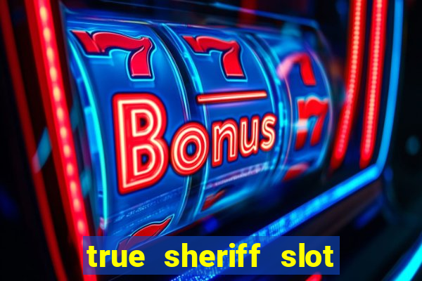 true sheriff slot free play