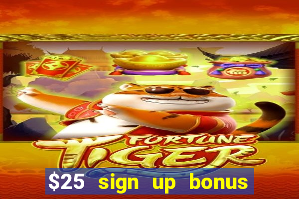 $25 sign up bonus instant withdraw casino