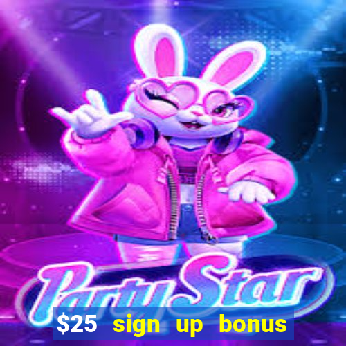 $25 sign up bonus instant withdraw casino