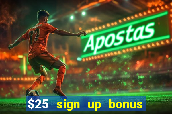 $25 sign up bonus instant withdraw casino