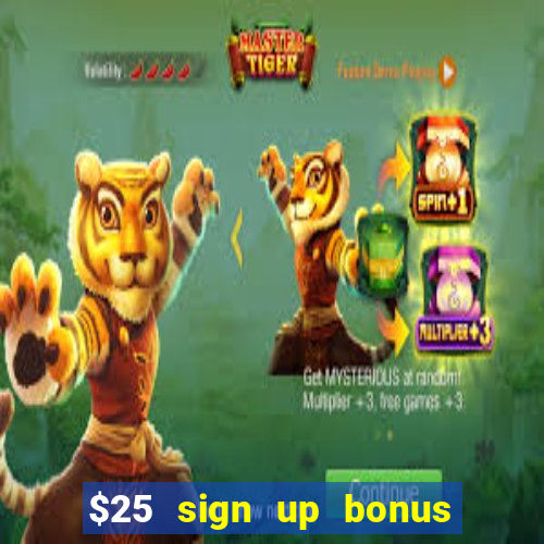 $25 sign up bonus instant withdraw casino