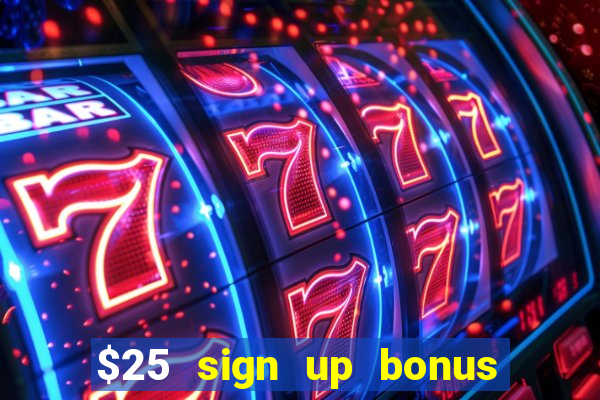 $25 sign up bonus instant withdraw casino