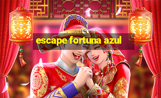 escape fortuna azul