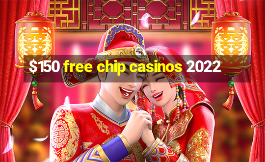 $150 free chip casinos 2022