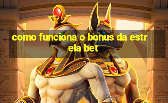 como funciona o bonus da estrela bet