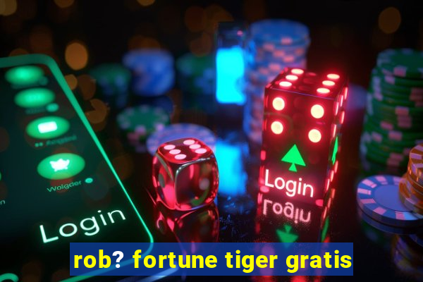 rob? fortune tiger gratis