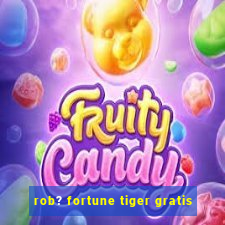 rob? fortune tiger gratis