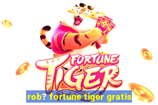 rob? fortune tiger gratis