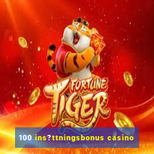 100 ins?ttningsbonus casino