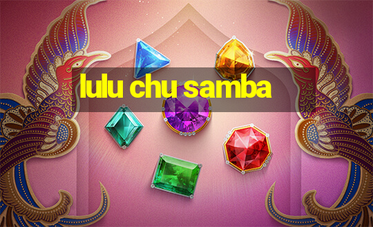 lulu chu samba