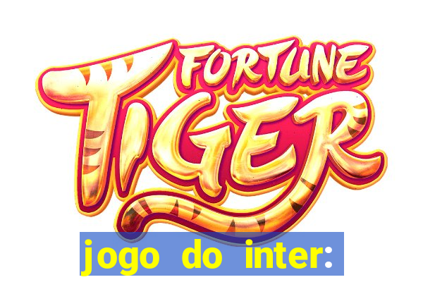 jogo do inter: onde assistir