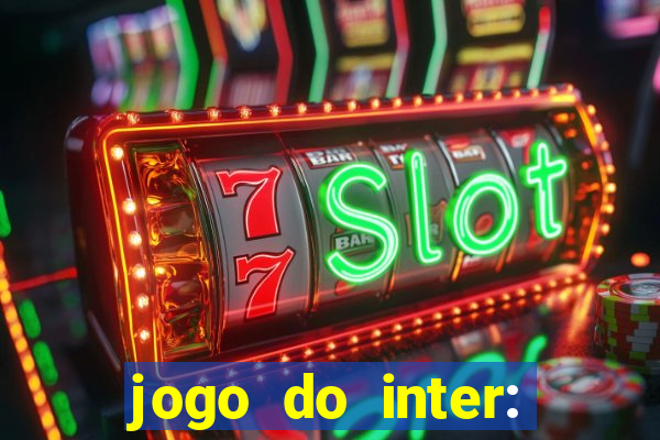 jogo do inter: onde assistir