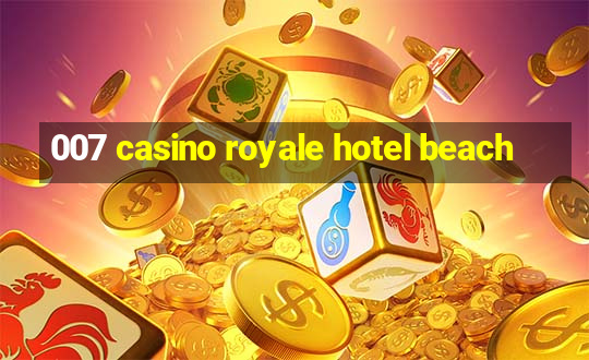 007 casino royale hotel beach